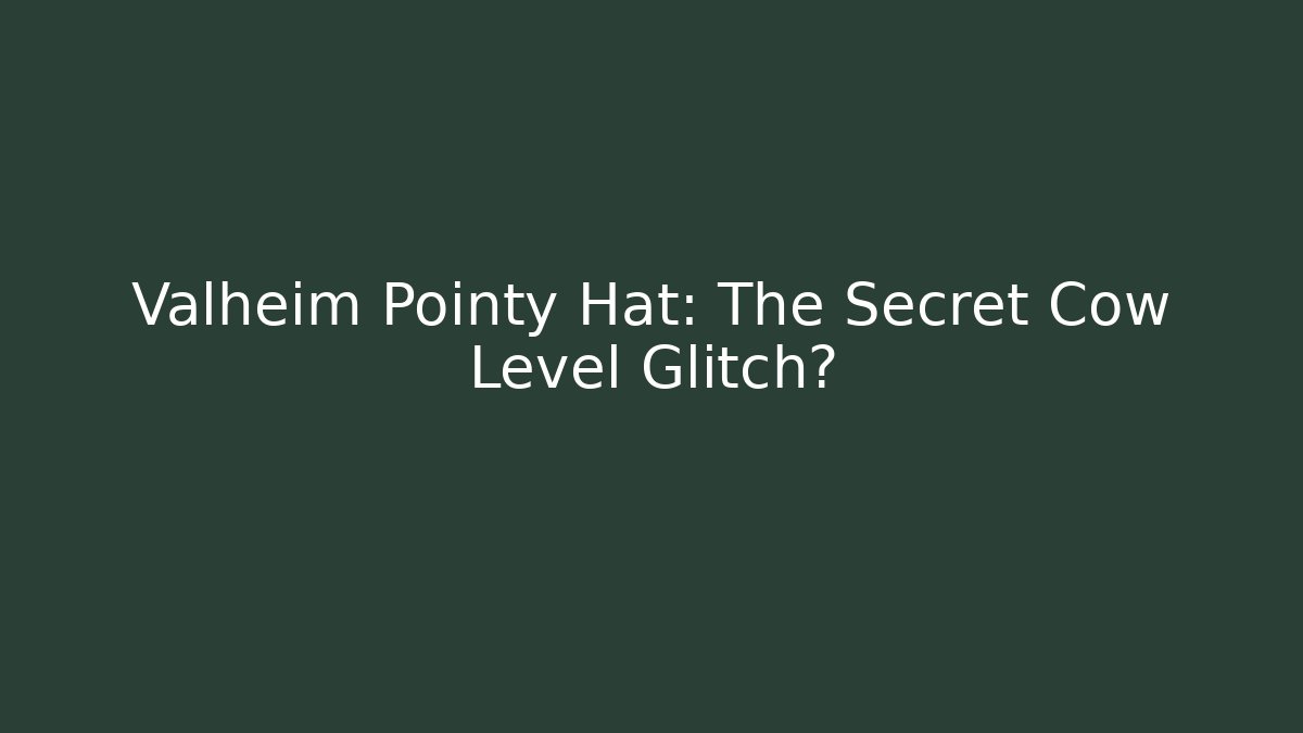 Valheim Pointy Hat: The Secret Cow Level Glitch?