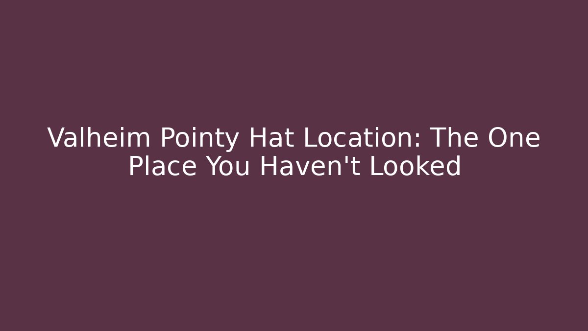 Valheim Pointy Hat Location: The One Place You Haven't Looked