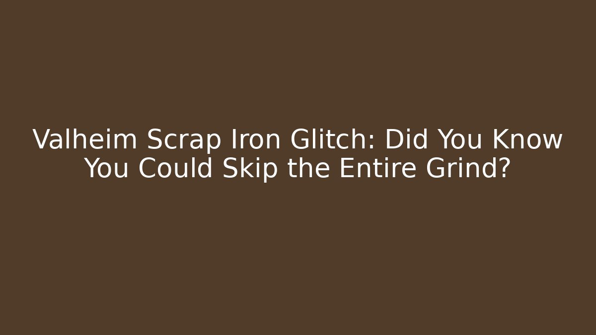 Valheim Scrap Iron Glitch: Did You Know You Could Skip the Entire Grind?