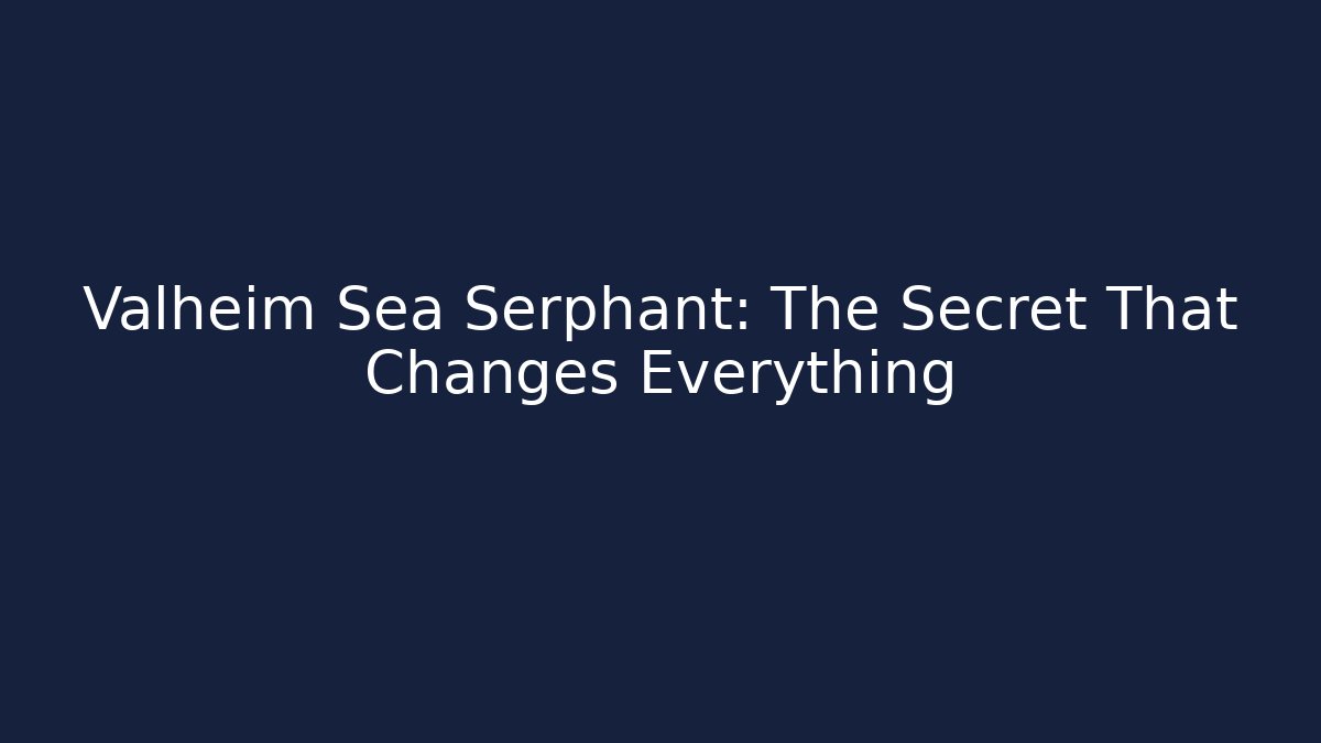 Valheim Sea Serphant: The Secret That Changes Everything