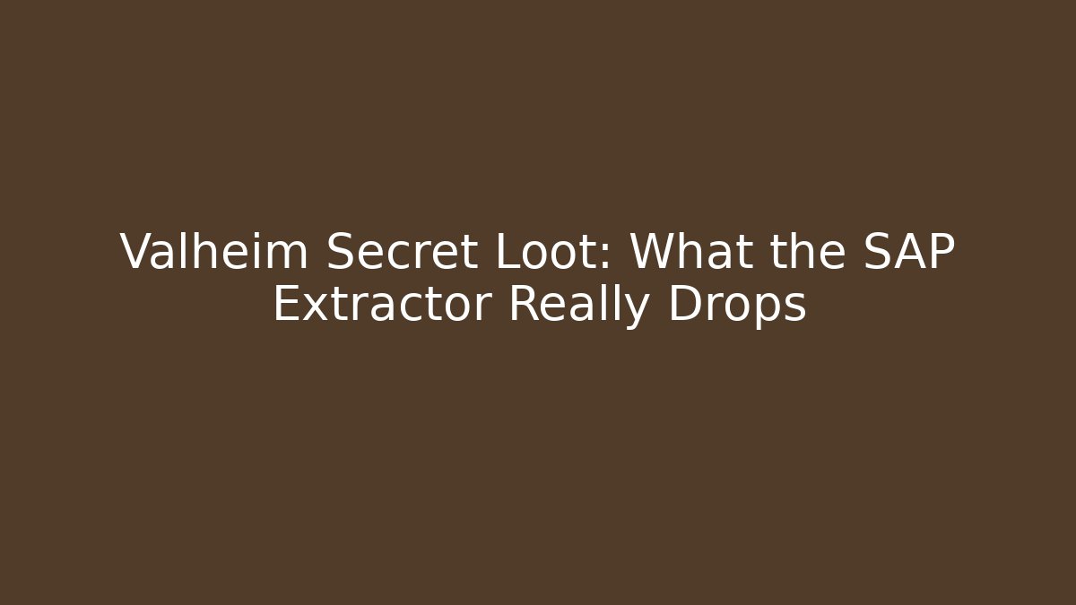 Valheim Secret Loot: What the SAP Extractor Really Drops