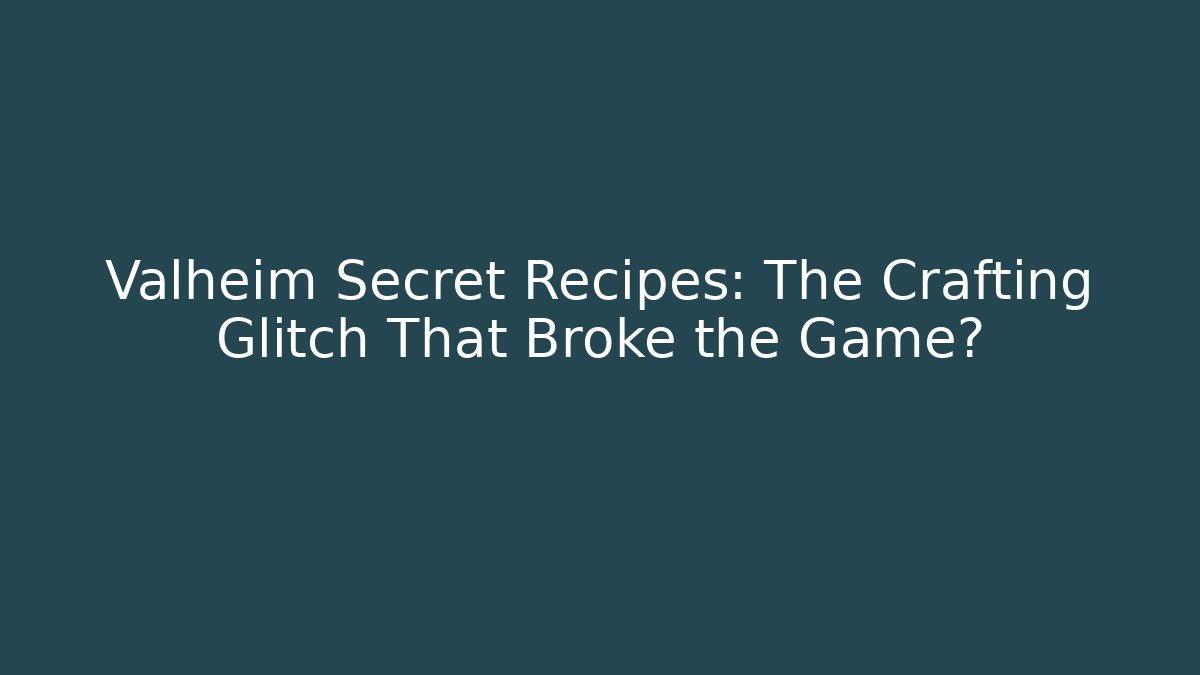 Valheim Secret Recipes: The Crafting Glitch That Broke the Game?
