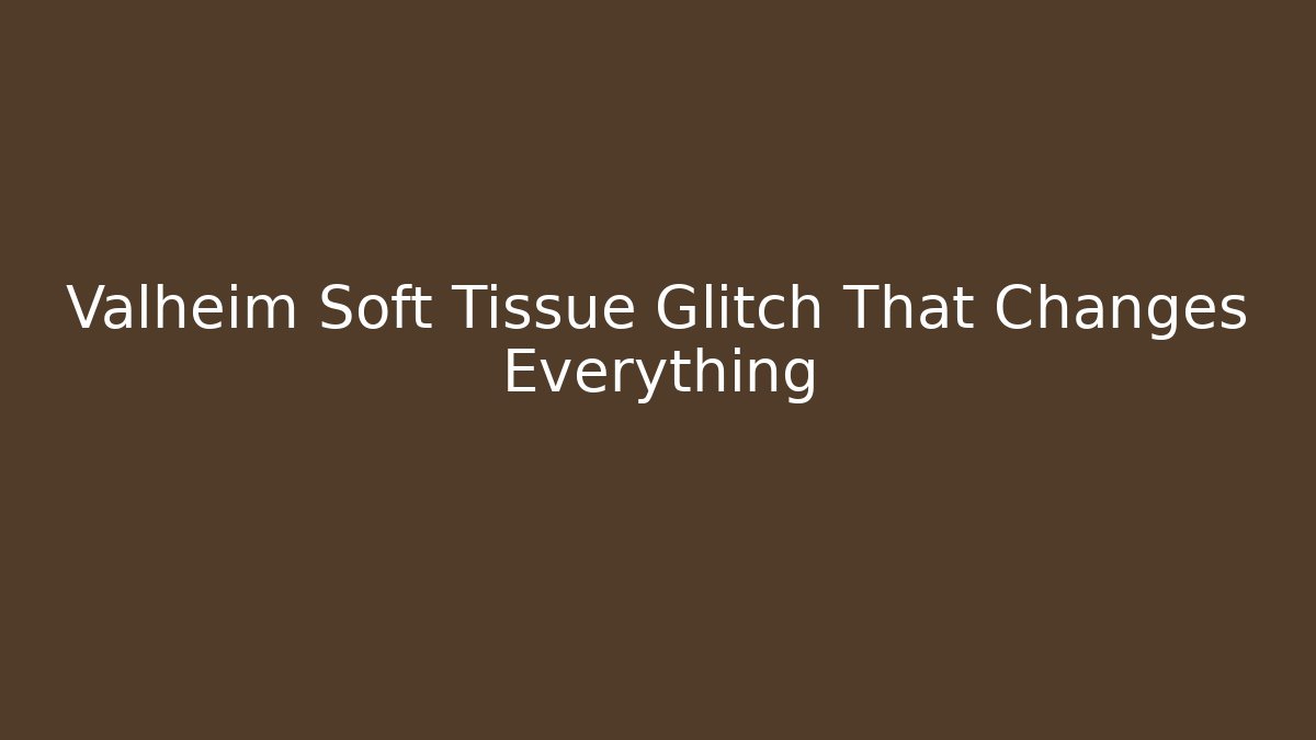Valheim Soft Tissue Glitch That Changes Everything