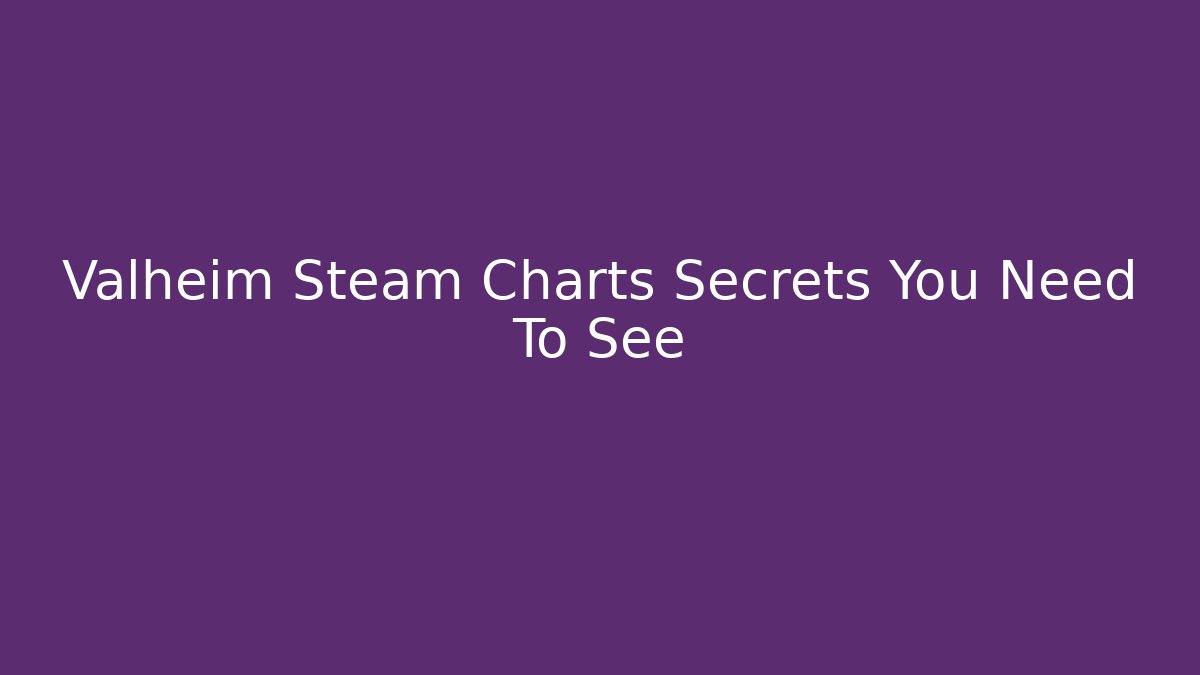 Valheim Steam Charts Secrets You Need To See