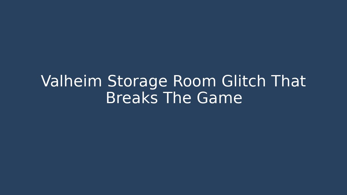 Valheim Storage Room Glitch That Breaks The Game
