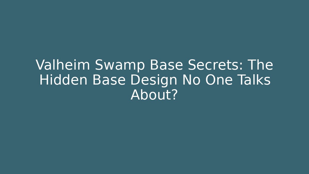 Valheim Swamp Base Secrets: The Hidden Base Design No One Talks About?