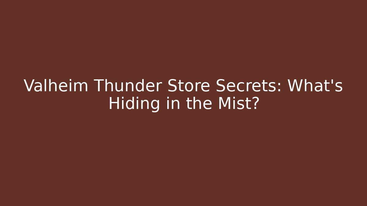 Valheim Thunder Store Secrets: What’s Hiding in the Mist? - Critter Realm