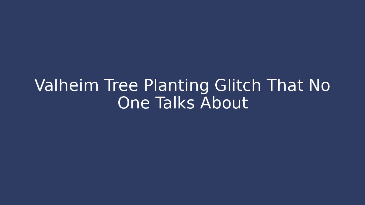 Valheim Tree Planting Glitch That No One Talks About