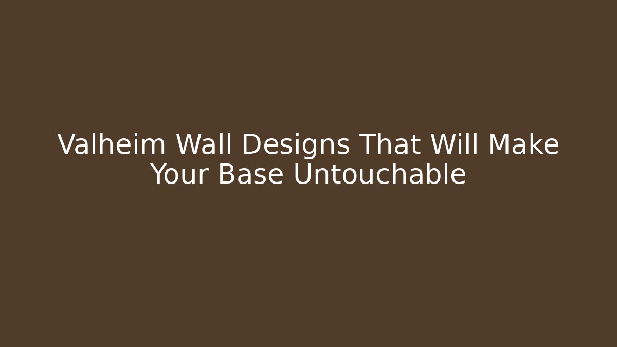 Valheim Wall Designs That Will Make Your Base Untouchable