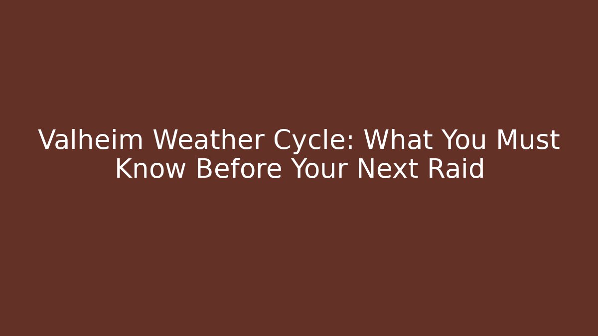 Valheim Weather Cycle: What You Must Know Before Your Next Raid