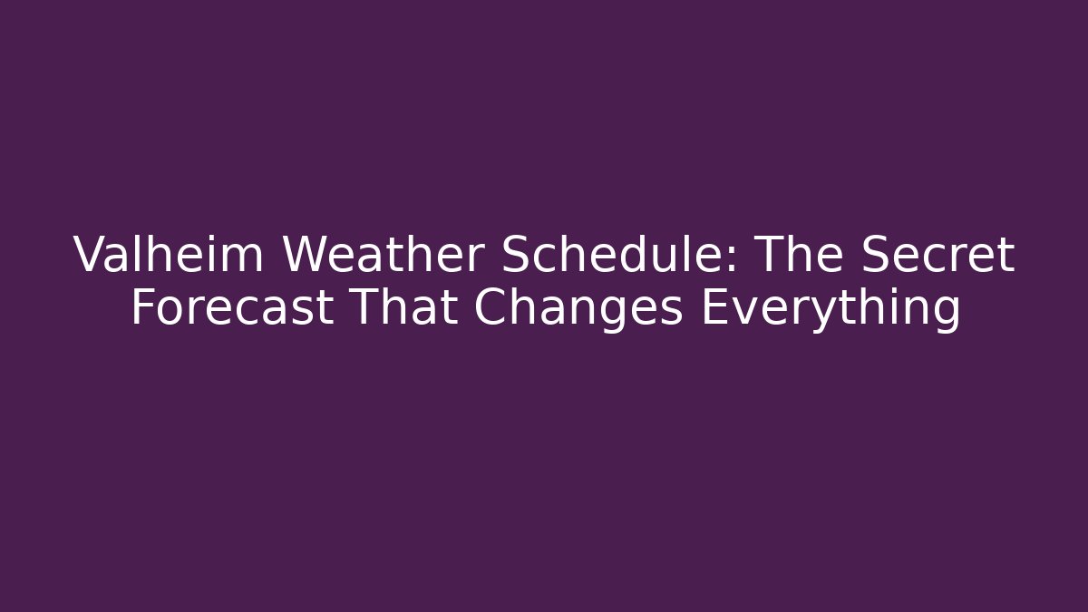 Valheim Weather Schedule: The Secret Forecast That Changes Everything