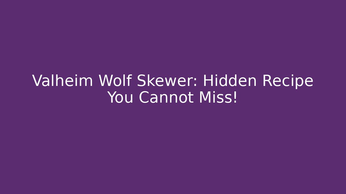 Valheim Wolf Skewer: Hidden Recipe You Cannot Miss!