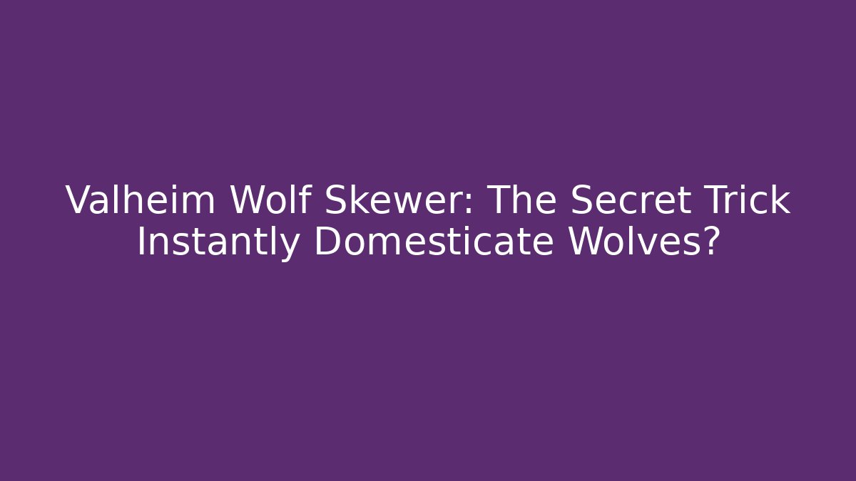 Valheim Wolf Skewer: The Secret Trick Instantly Domesticate Wolves?