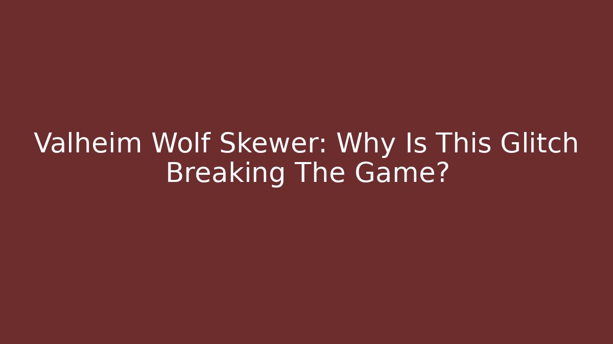 Valheim Wolf Skewer: Why Is This Glitch Breaking The Game?