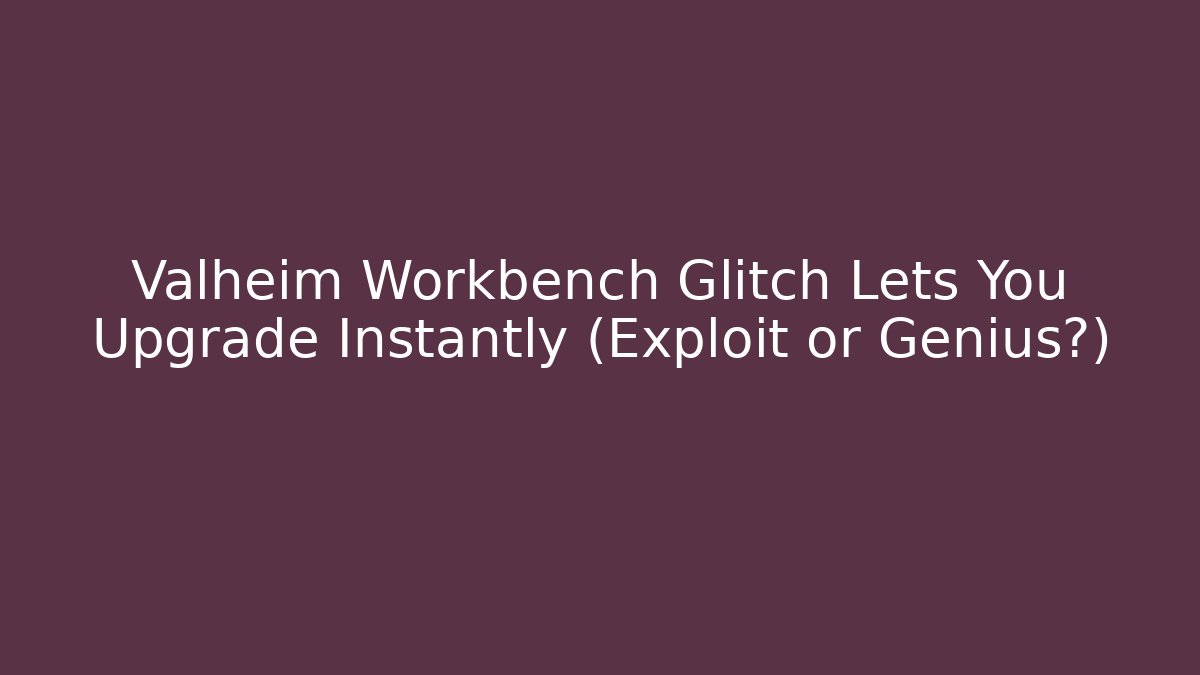 Valheim Workbench Glitch Lets You Upgrade Instantly (Exploit or Genius?) - Critter Realm