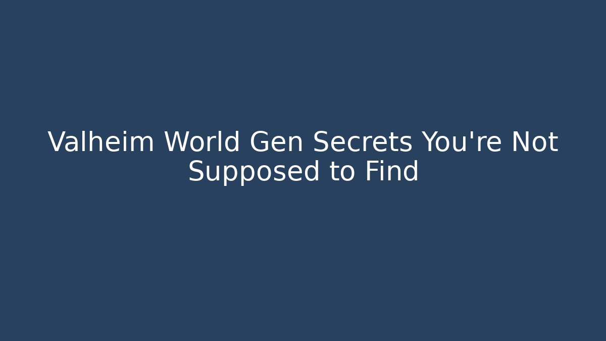 Valheim World Gen Secrets You’re Not Supposed to Find