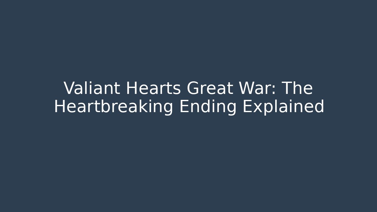 Valiant Hearts Great War: The Heartbreaking Ending Explained - Critter Realm
