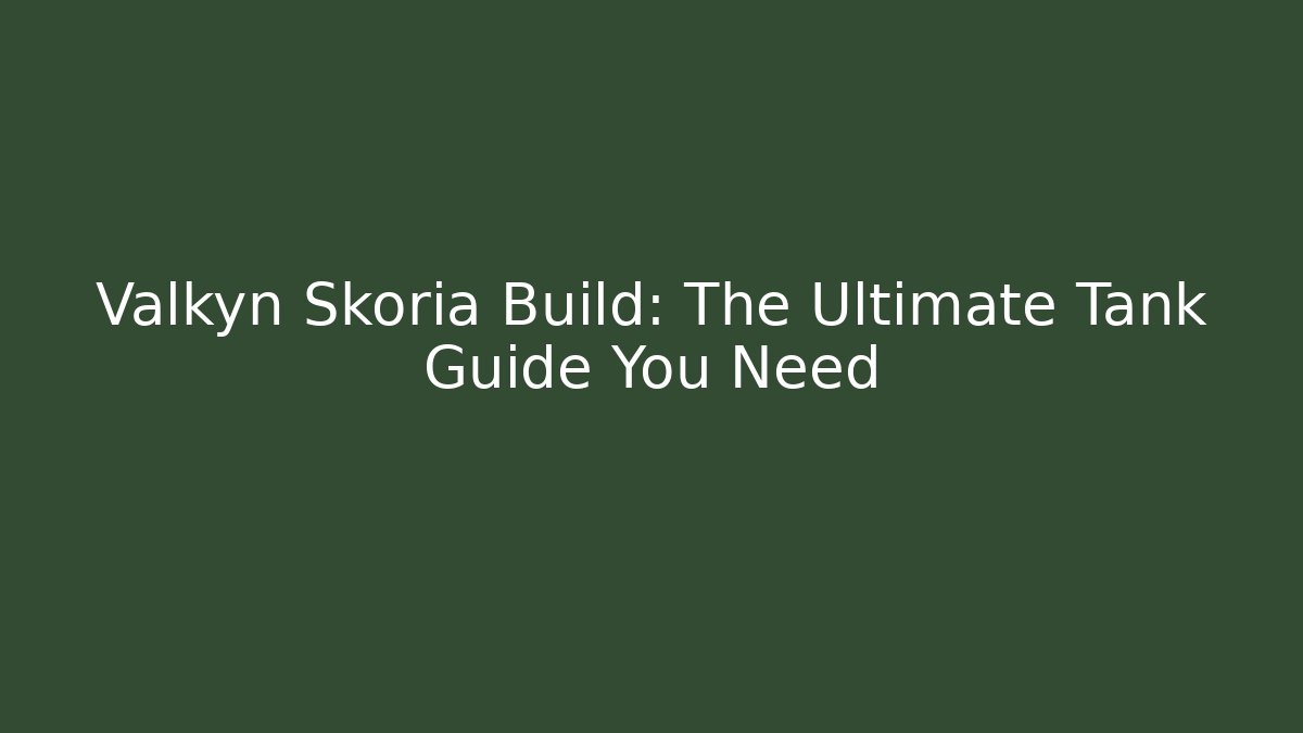 Valkyn Skoria Build: The Ultimate Tank Guide You Need