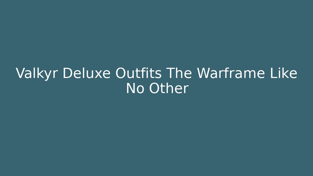 Valkyr Deluxe Outfits The Warframe Like No Other