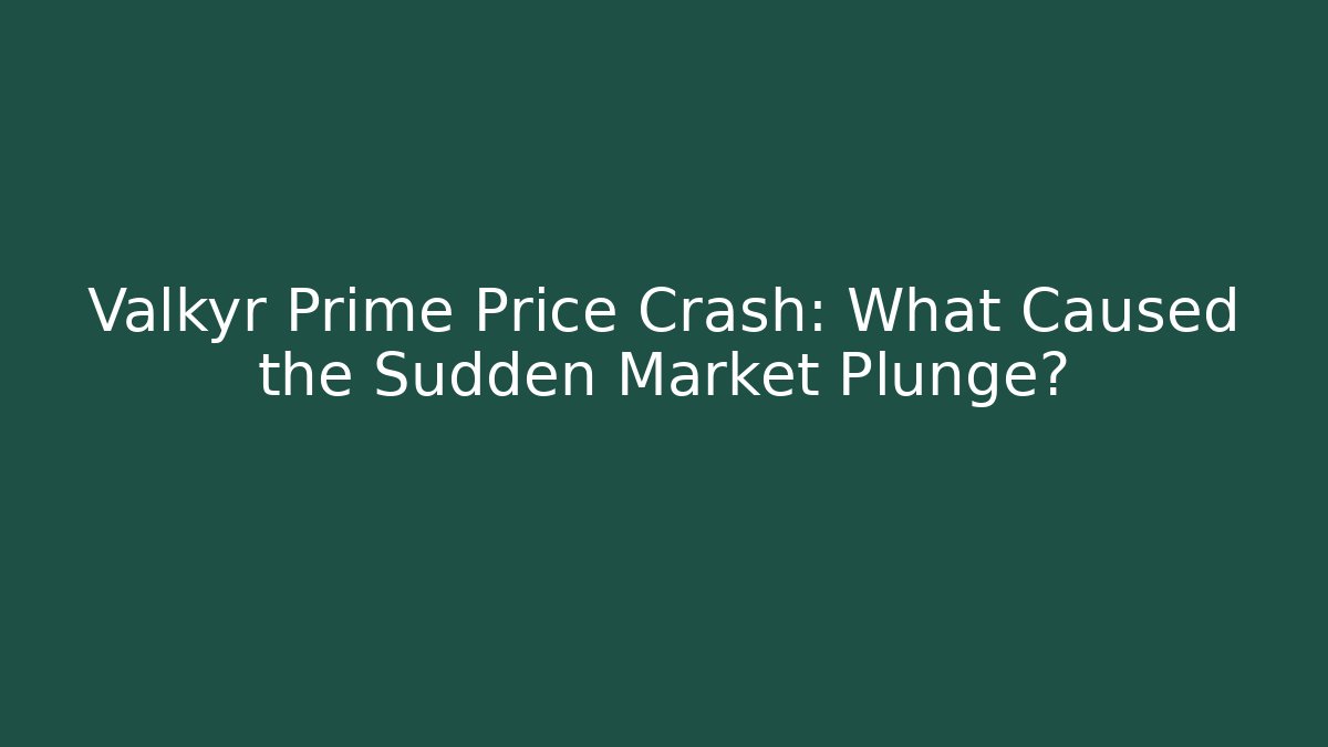 Valkyr Prime Price Crash: What Caused the Sudden Market Plunge?