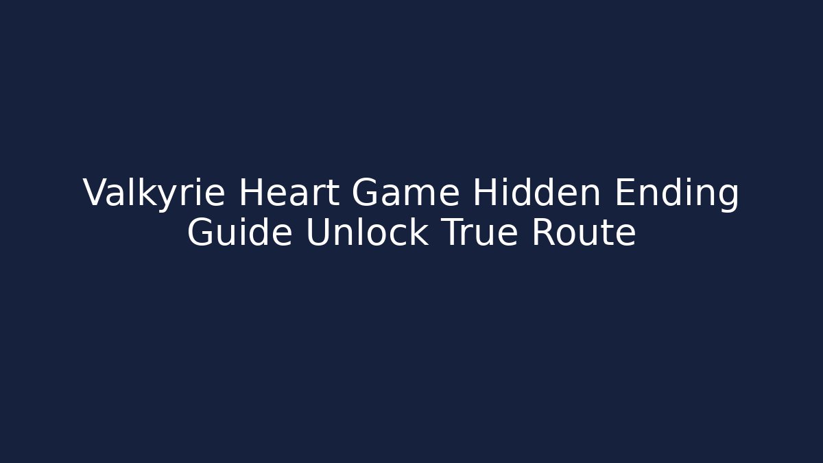 Valkyrie Heart Game Hidden Ending Guide Unlock True Route