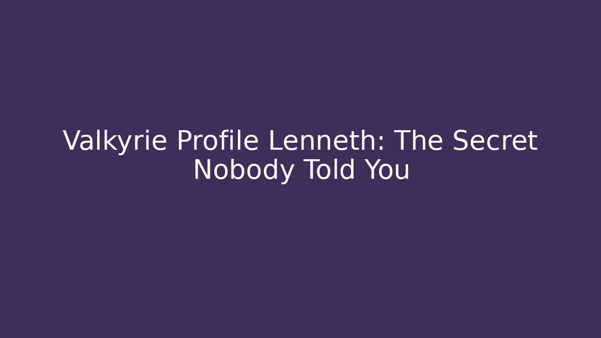 Valkyrie Profile Lenneth: The Secret Nobody Told You