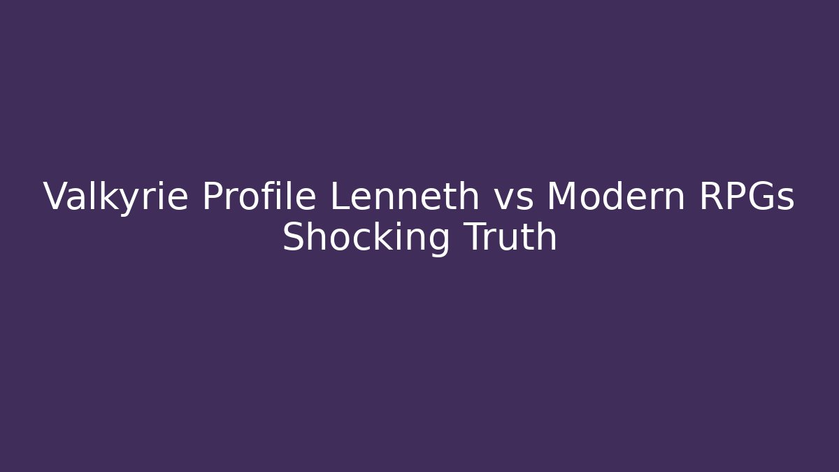 Valkyrie Profile Lenneth vs Modern RPGs Shocking Truth
