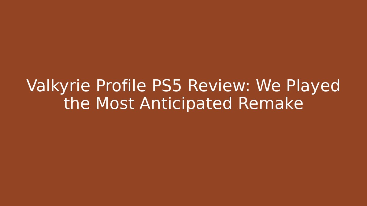 Valkyrie Profile PS5 Review: We Played the Most Anticipated Remake