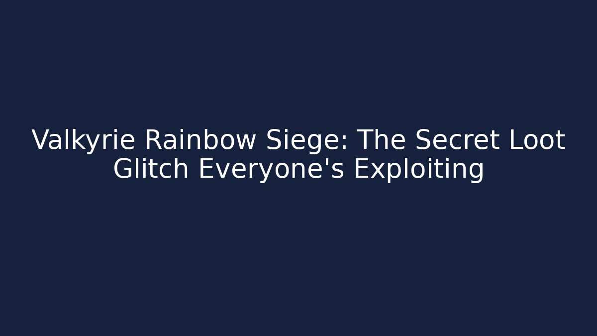 Valkyrie Rainbow Siege: The Secret Loot Glitch Everyone's Exploiting