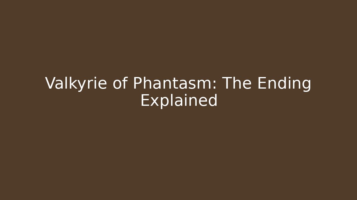 Valkyrie of Phantasm: The Ending Explained