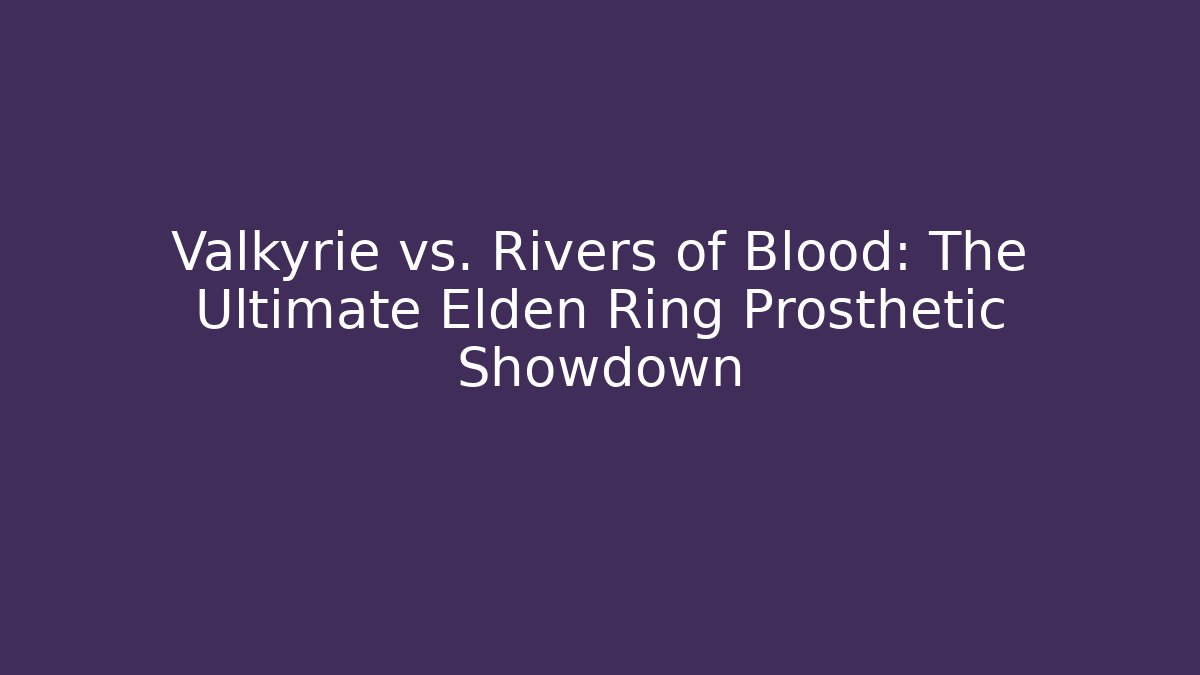 Valkyrie vs. Rivers of Blood: The Ultimate Elden Ring Prosthetic Showdown