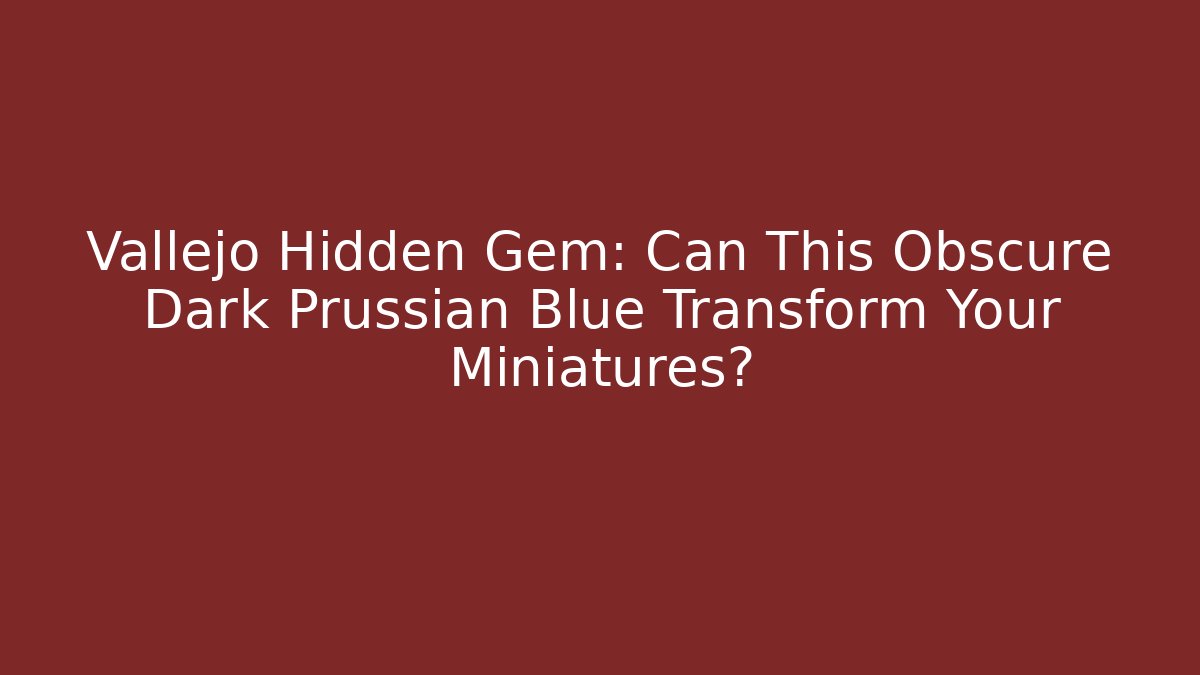 Vallejo Hidden Gem: Can This Obscure Dark Prussian Blue Transform Your Miniatures?