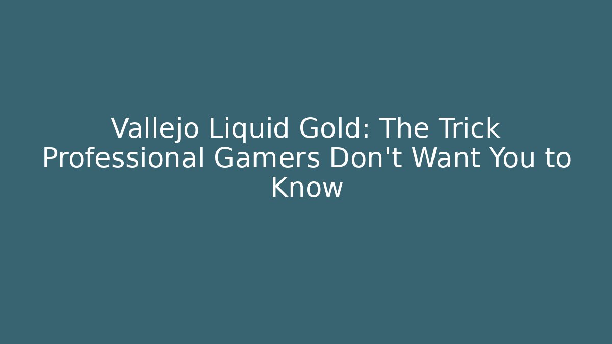Vallejo Liquid Gold: The Trick Professional Gamers Don't Want You to Know