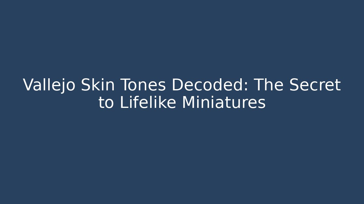 Vallejo Skin Tones Decoded: The Secret to Lifelike Miniatures - Critter Realm