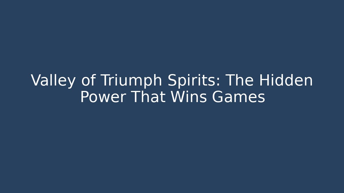Valley of Triumph Spirits: The Hidden Power That Wins Games