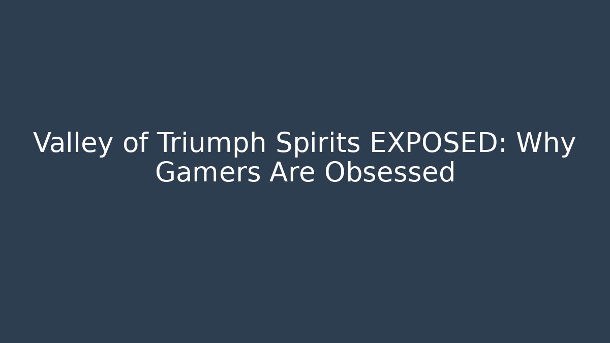 Valley of Triumph Spirits EXPOSED: Why Gamers Are Obsessed