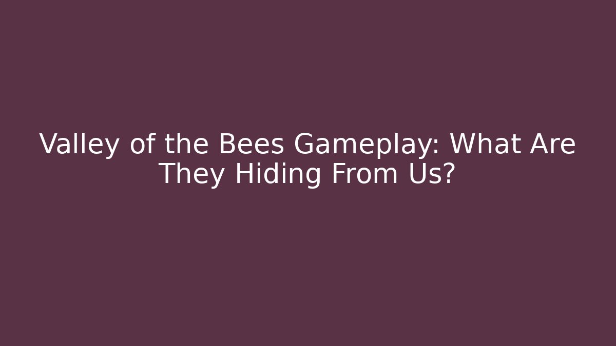 Valley of the Bees Gameplay: What Are They Hiding From Us?