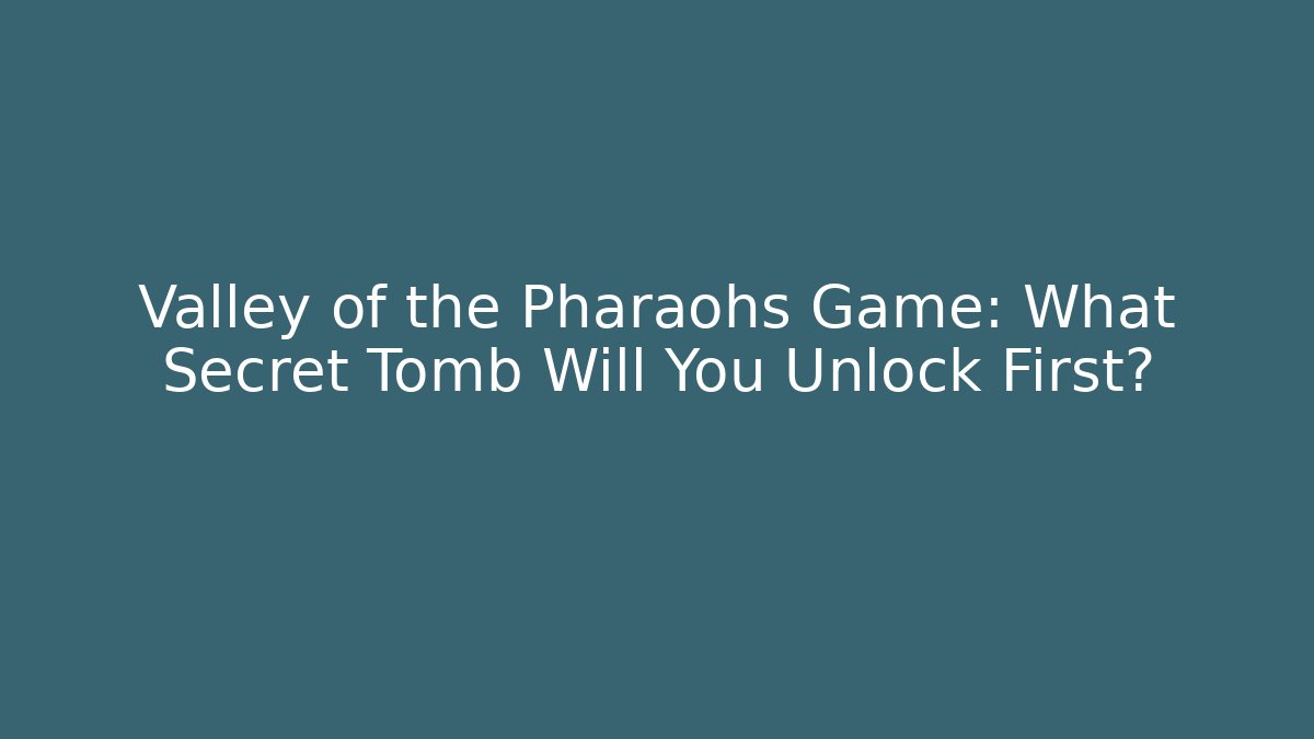 Valley of the Pharaohs Game: What Secret Tomb Will You Unlock First?