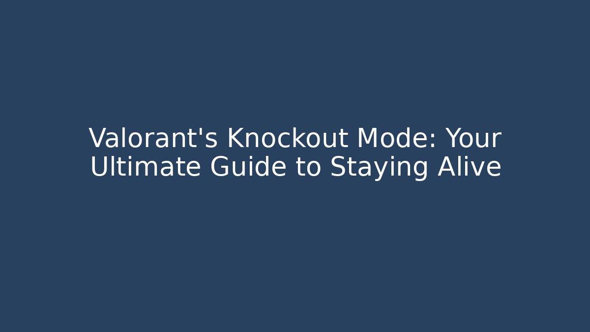 Valorant's Knockout Mode: Your Ultimate Guide to Staying Alive
