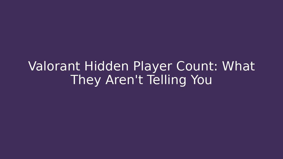 Valorant Hidden Player Count: What They Aren't Telling You - Critter Realm