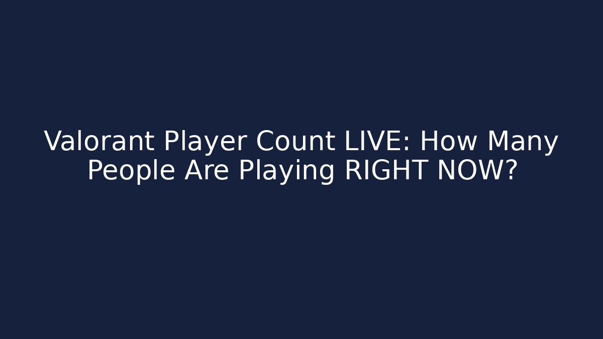 Valorant Player Count LIVE: How Many People Are Playing RIGHT NOW?
