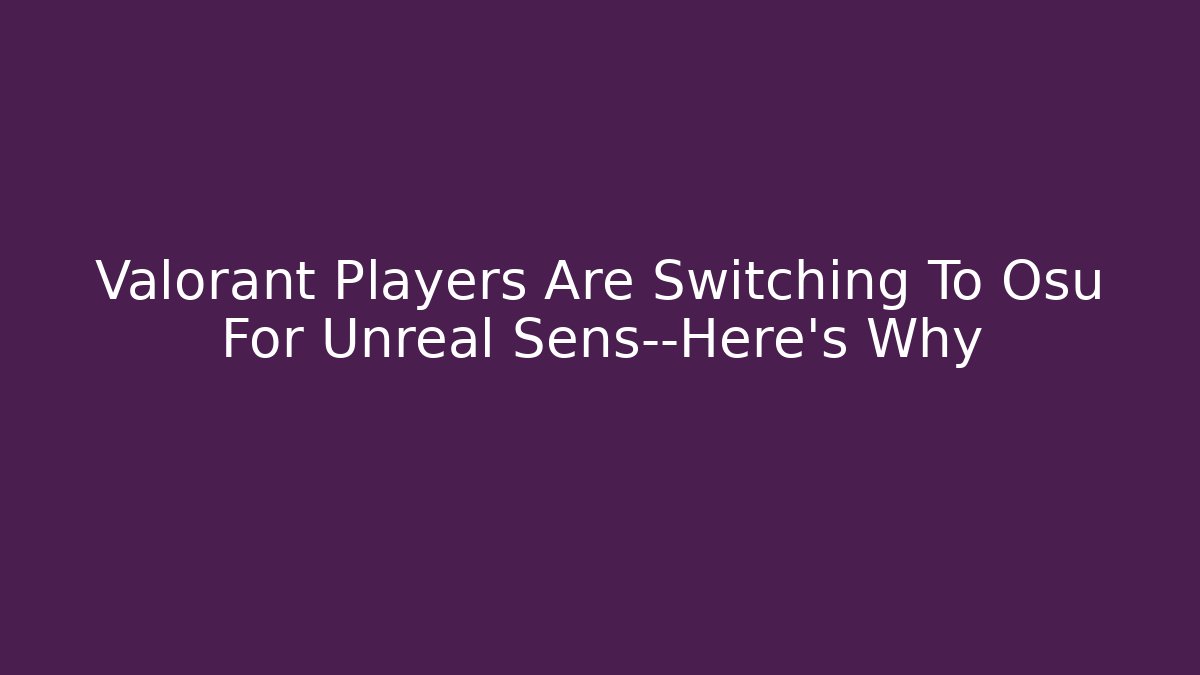 Valorant Players Are Switching To Osu For Unreal Sens—Here's Why