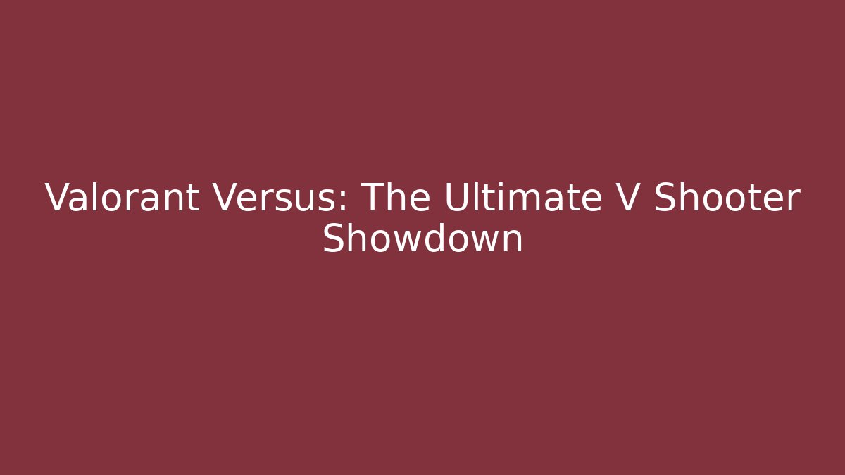 Valorant Versus: The Ultimate V Shooter Showdown