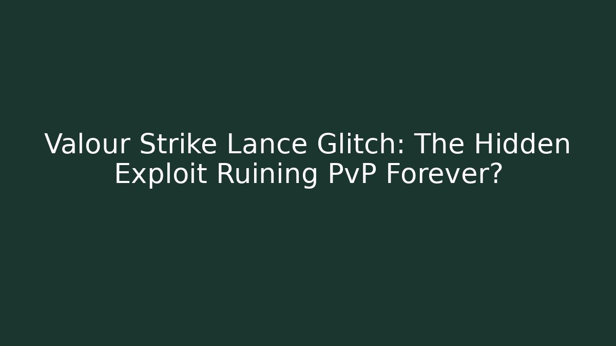 Valour Strike Lance Glitch: The Hidden Exploit Ruining PvP Forever?