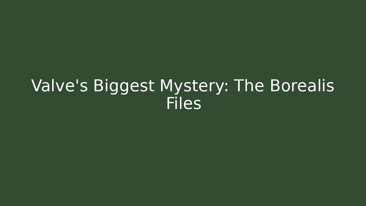 Valve’s Biggest Mystery: The Borealis Files