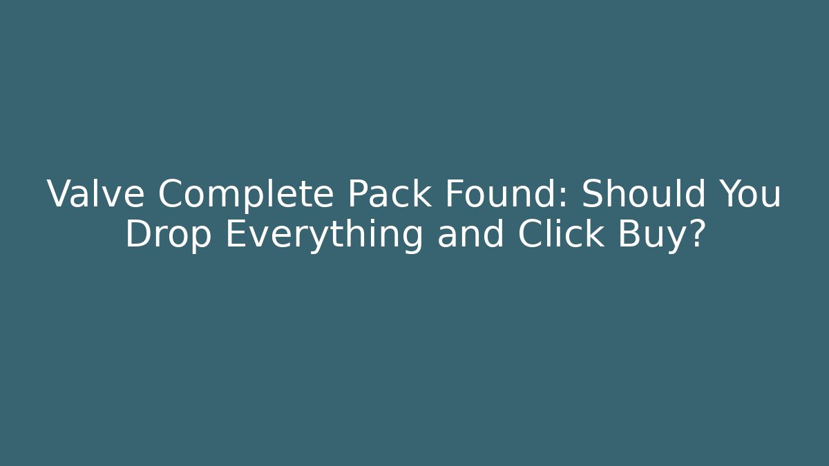 Valve Complete Pack Found: Should You Drop Everything and Click Buy? - Critter Realm