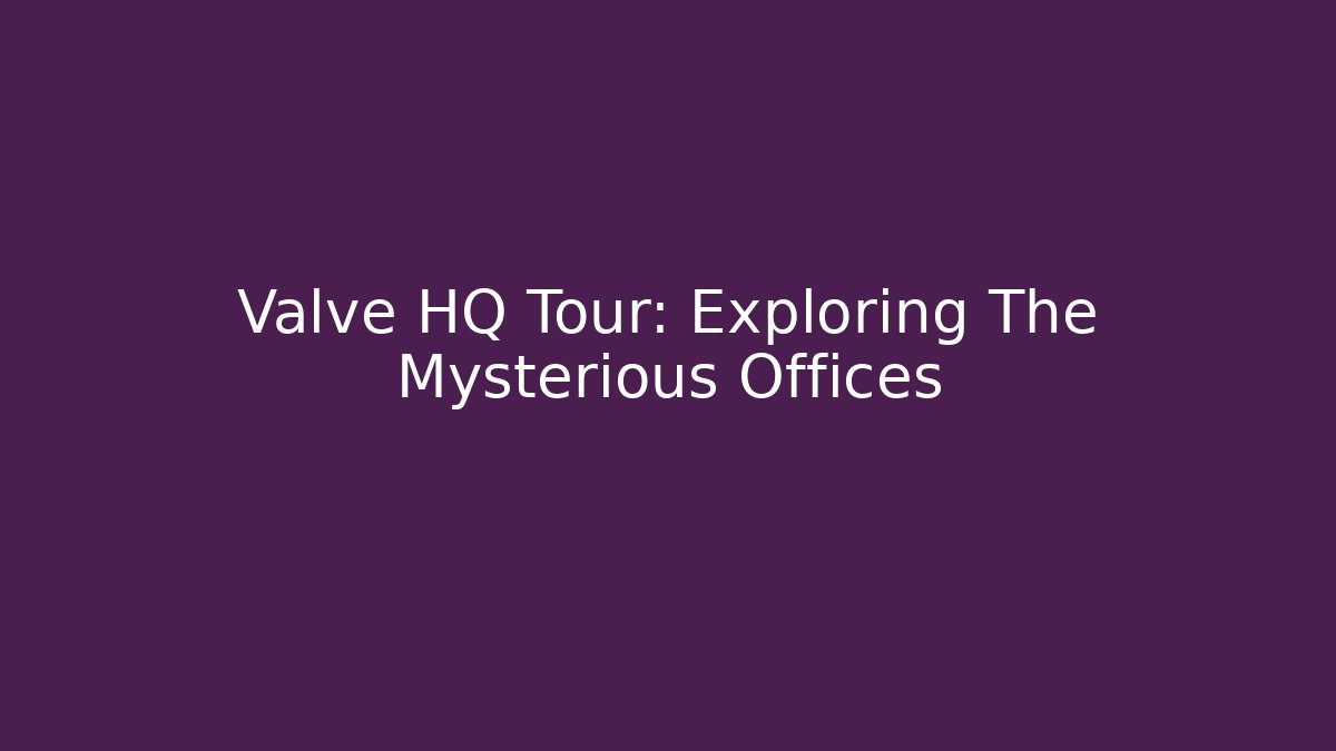 Valve HQ Tour: Exploring The Mysterious Offices