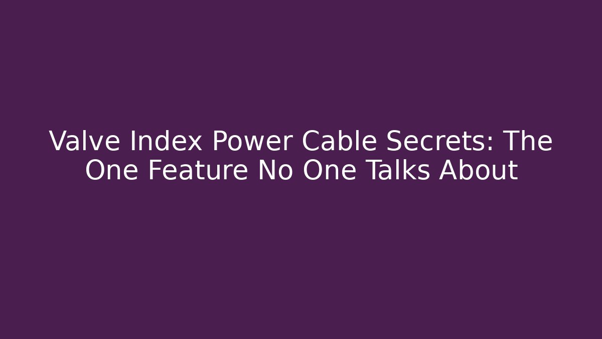 Valve Index Power Cable Secrets: The One Feature No One Talks About - Critter Realm