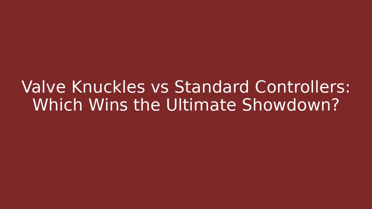 Valve Knuckles vs Standard Controllers: Which Wins the Ultimate Showdown?
