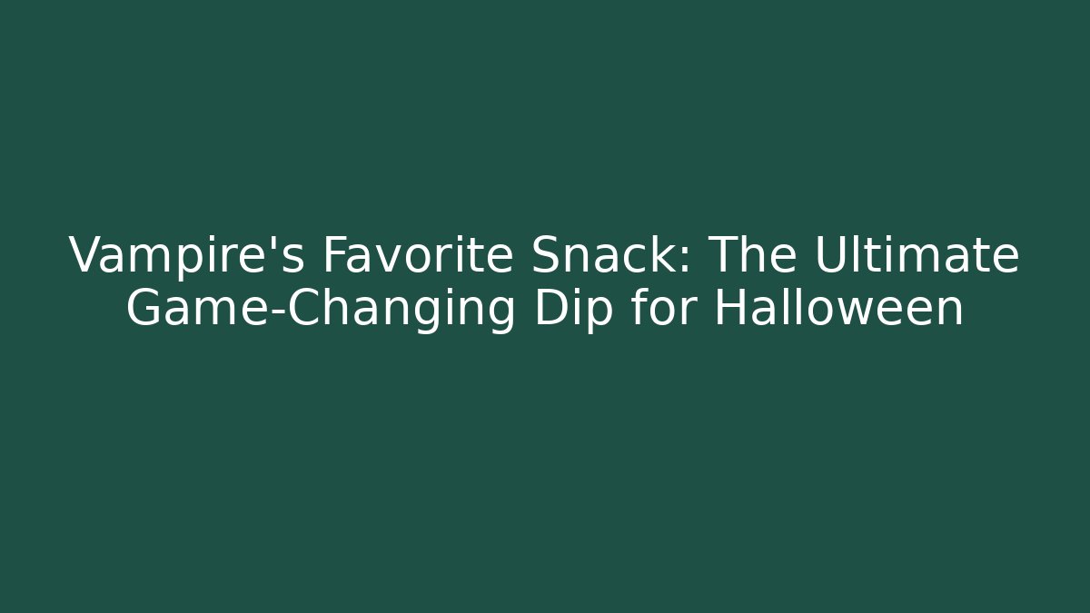 Vampire's Favorite Snack: The Ultimate Game-Changing Dip for Halloween